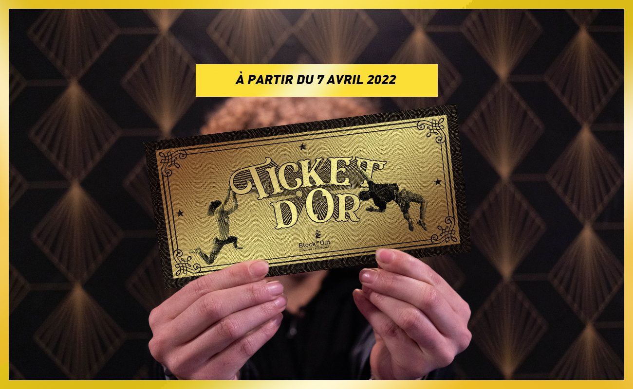 1 TICKET D'OR = 1 ABONNEMENT ANNUEL GRATUIT BLOCK'OUT !